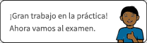 The message reads: ¡Gran trabajo en la práctica! Ahora vamos al examen.