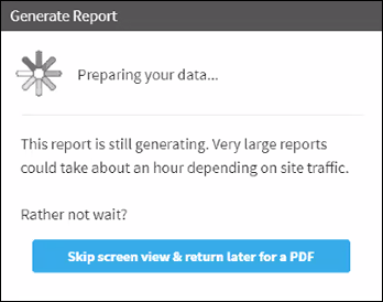 The message states: This report is still generating. Very large reports could take about an hour depending on site traffic. Rather not wait? The 'Skip screen view and return later for a PDF' button is at the bottom.