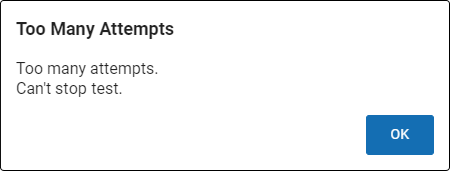 The Too Many Attempts window, stating: Too many attempts. Can't stop test. The OK button is at the bottom.