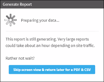 The message states: This report is still generating. Very large reports could take about an hour depending on site traffic. Rather not wait? The 'Skip screen view and return later for a PDF' button is at the bottom.
