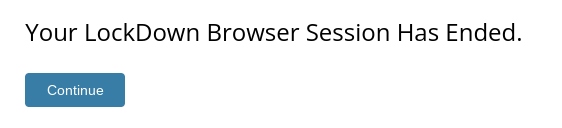 The message reads: Your LockDown Browser Session Has Ended. The Continue button is at the bottom.