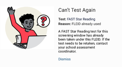 The message reads: Can't Test Again. Test: FAST Star Reading. Reason: F L E I D already used. A FAST Star Reading test for this screening window has already been taken under this F L E I D. If the test needs to be retaken, contact your school assessment coordinator. The Dismiss link is at the bottom.