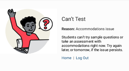 The message reads: Can't Test. Reason: Accommodations issue. Students can't try sample questions or take an assessment with accommodations right now. Try again later, or tomorrow, if the issue persists. The Home and Log Out links are at the bottom.