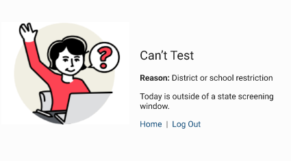 The message reads: Can't Test. Reason: District or school restriction. Today is outside of a state screening window. The Home and Log Out links are at the bottom.