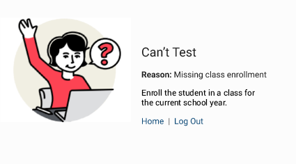 The message reads: Can't Test. Reason: Missing class enrollment. Enroll the student in a class for the current school year. The Home and Log Out links are at the bottom.