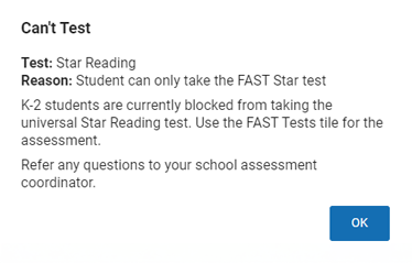 The message reads: Can't Test. Test: Star Reading. Reason: Student can only take the FAST Star test. K-2 students are currently blocked from taking the universal Star Reading test. Use the FAST Tests tile for the assessment. Refer any questions to your school assessment coordinator. The OK button is at the bottom.